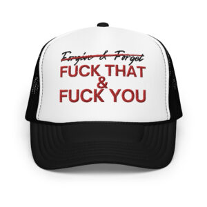 Forgive & Forget... Fuck That & Fuck You Foam trucker hat (Embroidered)