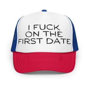 I Fuck On The First Date trucker hat