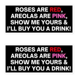 Roses Are Red Areolas Are Pink Show Me Yours And I’ll Buy You A Drink Sticker Pack