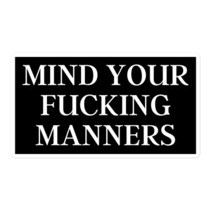MIND YOUR FUCKING MANNERS Sticker