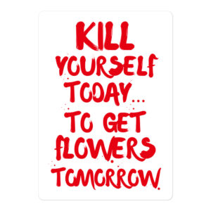 Kill Yourself Today To Get Flowers Tomorrow Sticker⚰️🌹