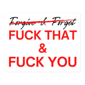 Forgive & Forget... Fuck That & Fuck You sticker
