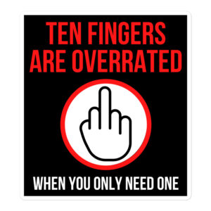 Ten Fingers Are Overrated When You Only Need One | Middle Finger sticker🖕