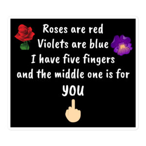 Roses Are Red Violets Are Blue I Have Five Fingers And The Middle One Is For You sticker