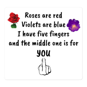 Roses Are Red Violets Are Blue I Have Five Fingers And The Middle One Is For You sticker