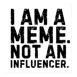 I AM A MEME NOT AN INFLUENCER Sticker