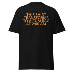 This Shirt Transforms To A Cum Rag At 2:00 AM Men's T-Shirt