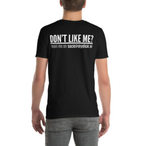 DON'T LIKE ME? email me on suck@mydick.eu T-Shirt (BACK)