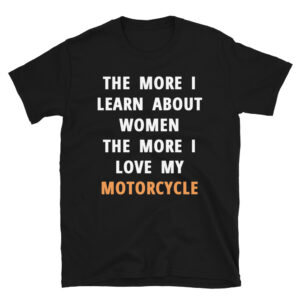 The More I Learn About Women The More I Love My Motorcycle T-Shirt