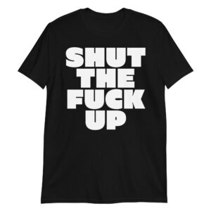 SHUT THE FUCK UP (fat letters version) T-Shirt