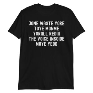 JONE WASTE YORE TOYE MONME YORALL REDIII THE VOICE INSOIDE MOYE YEDD T-Shirt