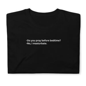 Do You Pray Before Bedtime No I Masturbate Unisex T-Shirt