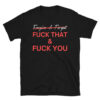 Forgive & Forget... Fuck That & Fuck You Unisex T-Shirt