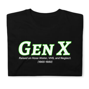 Gen X - Raised on Hose Water, VHS, and Neglect T-Shirt
