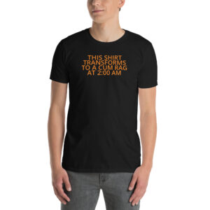 This Shirt Transforms To A Cum Rag At 2 AM Unisex T-Shirt