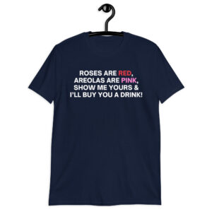 Alternative view of Roses Are Red Areolas Are Pink Show Me Yours And I’ll Buy You A Drink Unisex T-Shirt