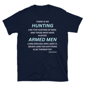 Alternative view of There is no hunting like the hunting of man, and those who have hunted armed men long enough and liked it, never care for anything else thereafter. – Hemingway T-Shirt
