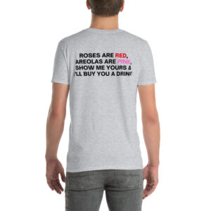 Alternative view of Roses Are Red Areolas Are Pink Show Me Yours And I’ll Buy You A Drink T-Shirt (BACK)