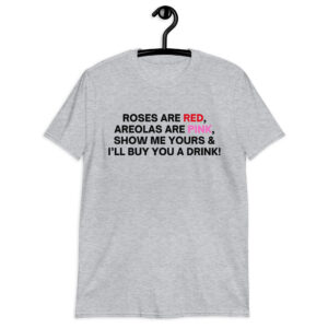 Alternative view of Roses Are Red Areolas Are Pink Show Me Yours And I’ll Buy You A Drink T-Shirt