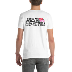 Roses Are Red Areolas Are Pink Show Me Yours And I’ll Buy You A Drink T-Shirt (BACK)