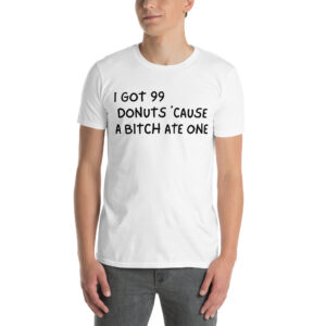 Alternative view of I Got 99 Donuts 'Cause A Bitch Ate One T-Shirt