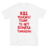 Kill Yourself Today To Get Flowers Tomorrow T-Shirt⚰️🌹