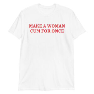 Make A Woman Cum For Once (Red Font maga parody) Unisex T-Shirt