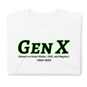 Gen X - Raised on Hose Water, VHS, and Neglect Unisex T-Shirt