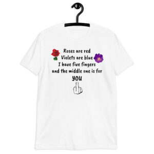 Roses Are Red Violets Are Blue I Have Five Fingers And The Middle One Is For You T-Shirt