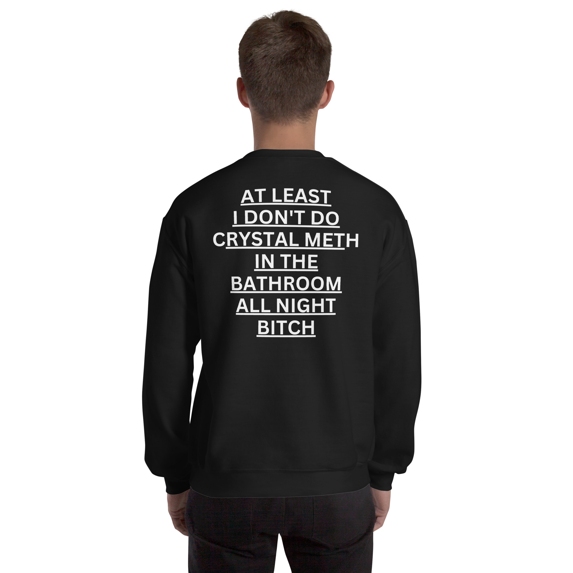 At Least I Don't Do Crystal Meth In The Bathroom All Night Bitch Sweatshirt (BACK) - Image 2
