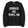 ASSHOLES ARE PEOPLE, TOO Sweatshirt