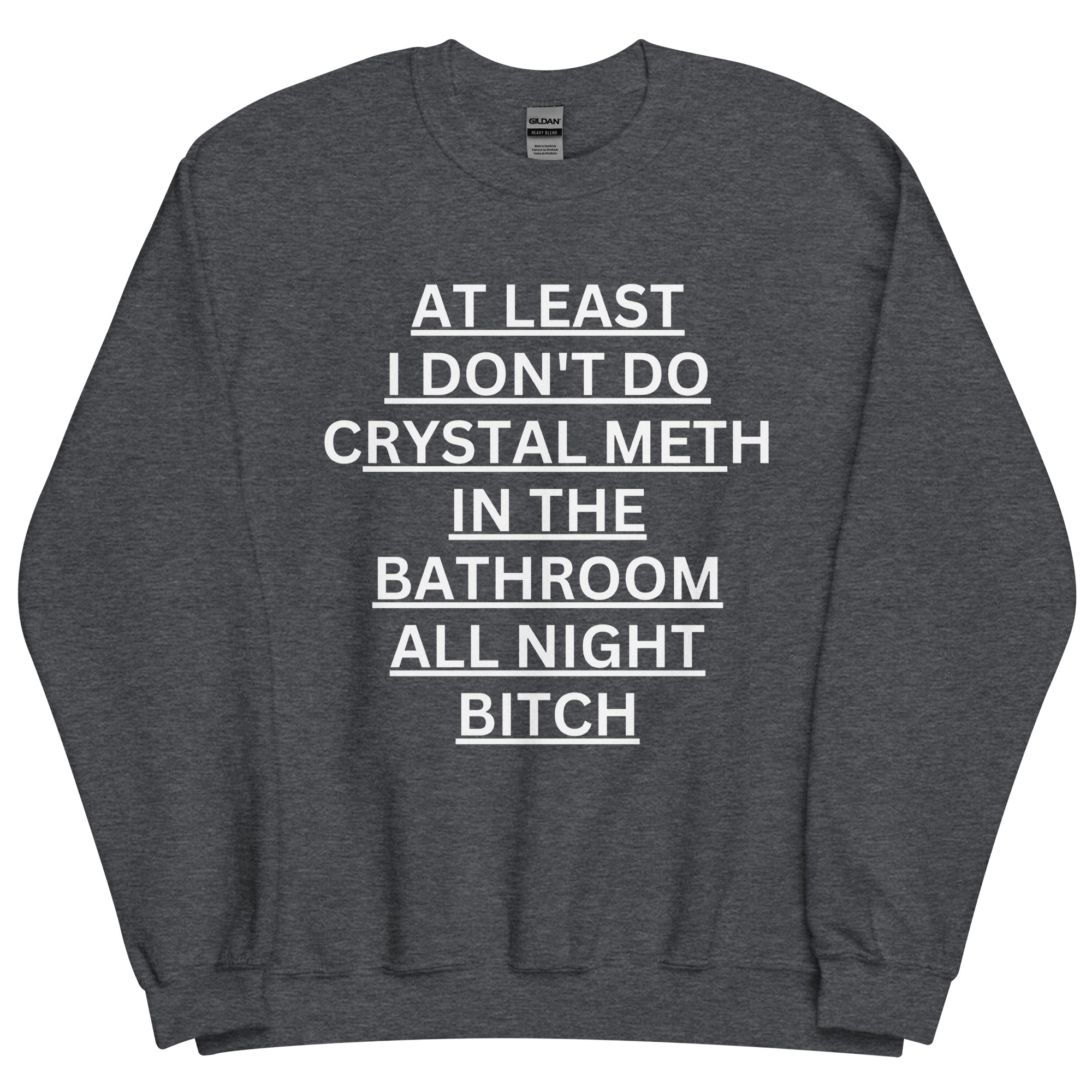 At Least I Don't Do Crystal Meth In The Bathroom All Night Bitch Sweatshirt - Image 5