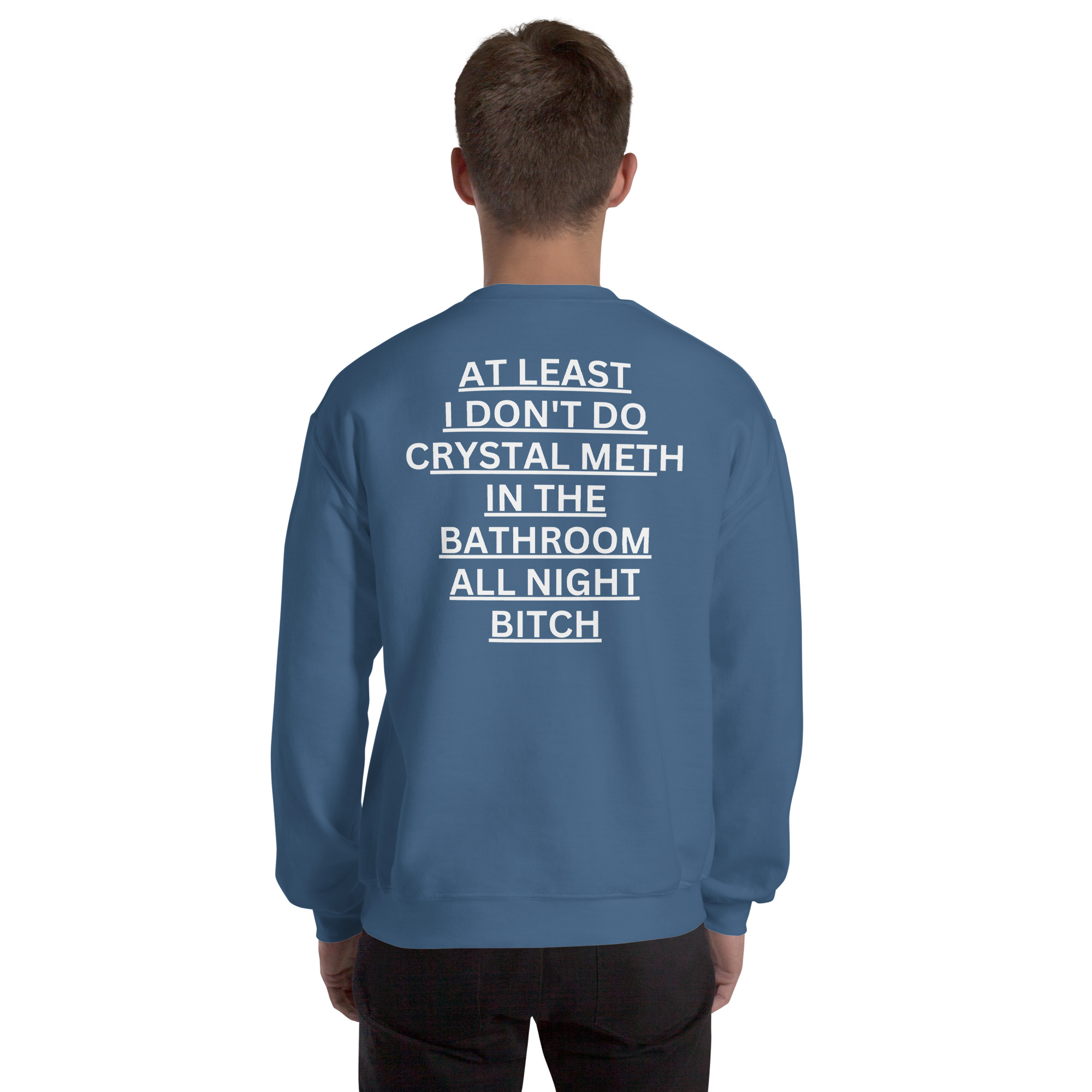 At Least I Don't Do Crystal Meth In The Bathroom All Night Bitch Sweatshirt (BACK) - Image 6