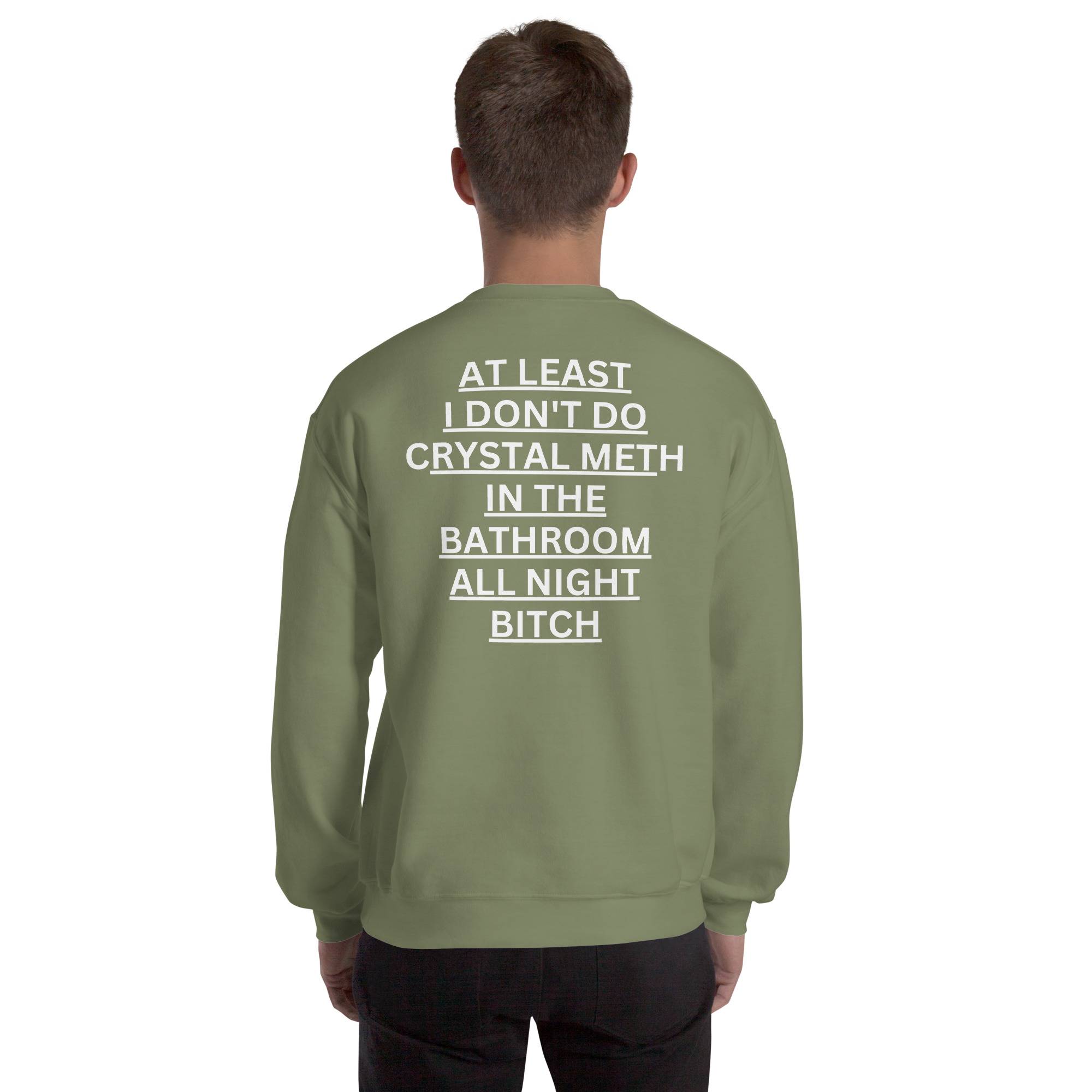 At Least I Don't Do Crystal Meth In The Bathroom All Night Bitch Sweatshirt (BACK) - Image 7