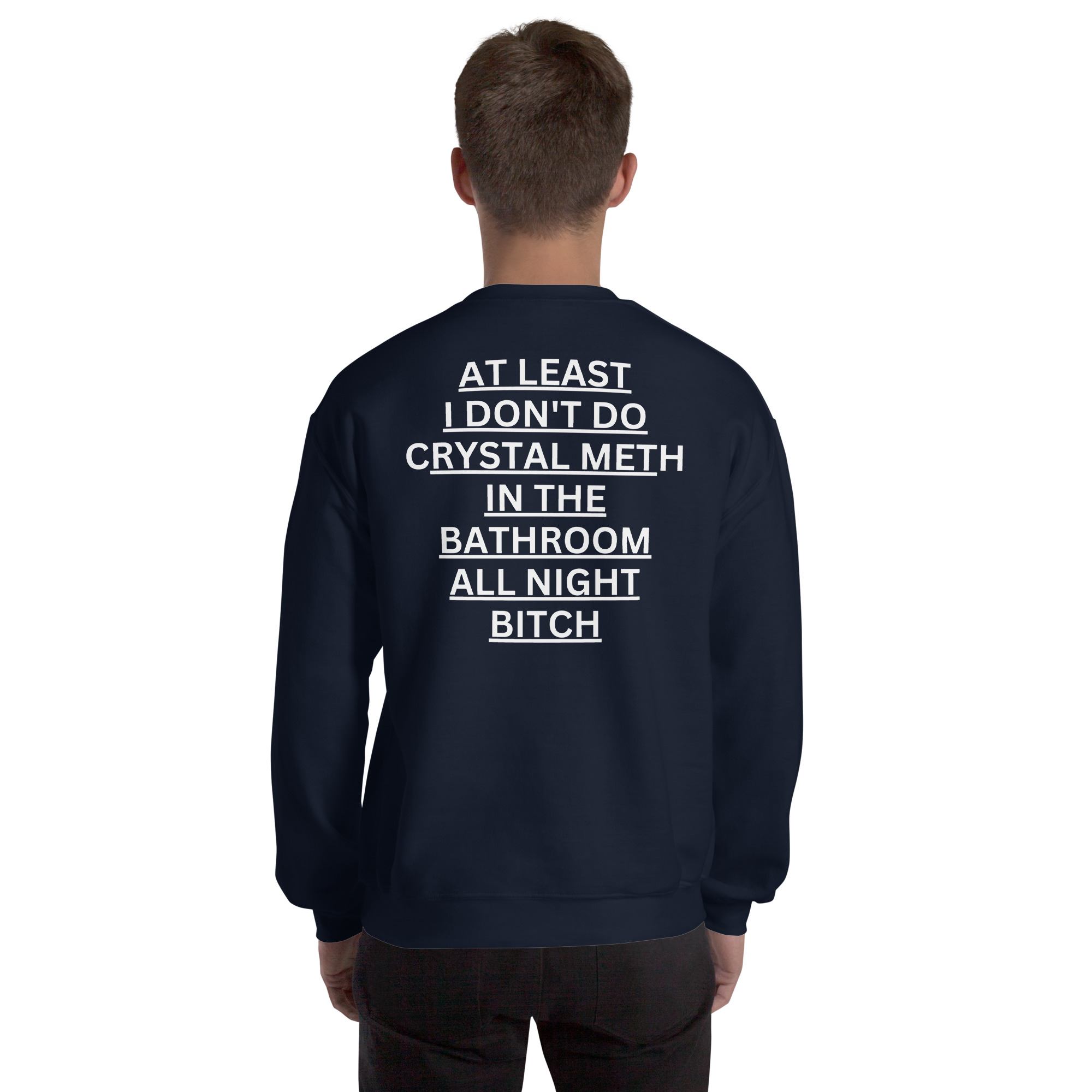 At Least I Don't Do Crystal Meth In The Bathroom All Night Bitch Sweatshirt (BACK) - Image 3