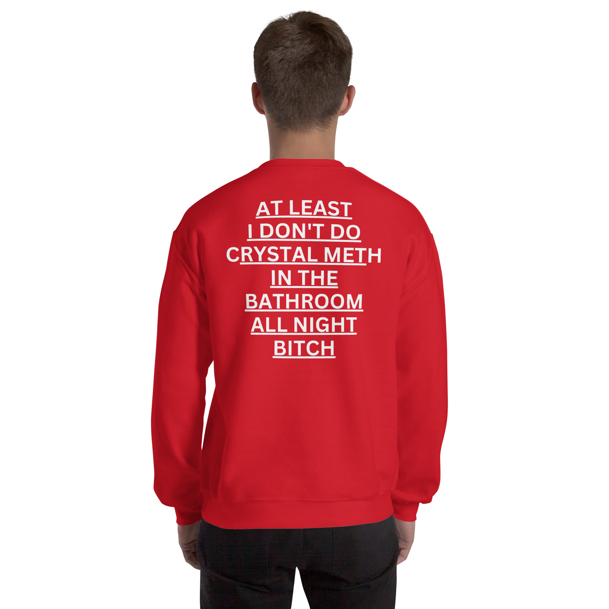 At Least I Don't Do Crystal Meth In The Bathroom All Night Bitch Sweatshirt (BACK) - Image 4