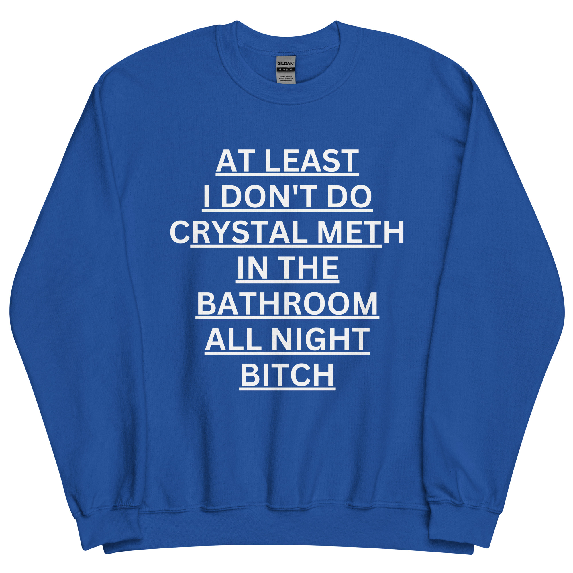 At Least I Don't Do Crystal Meth In The Bathroom All Night Bitch Sweatshirt - Image 6