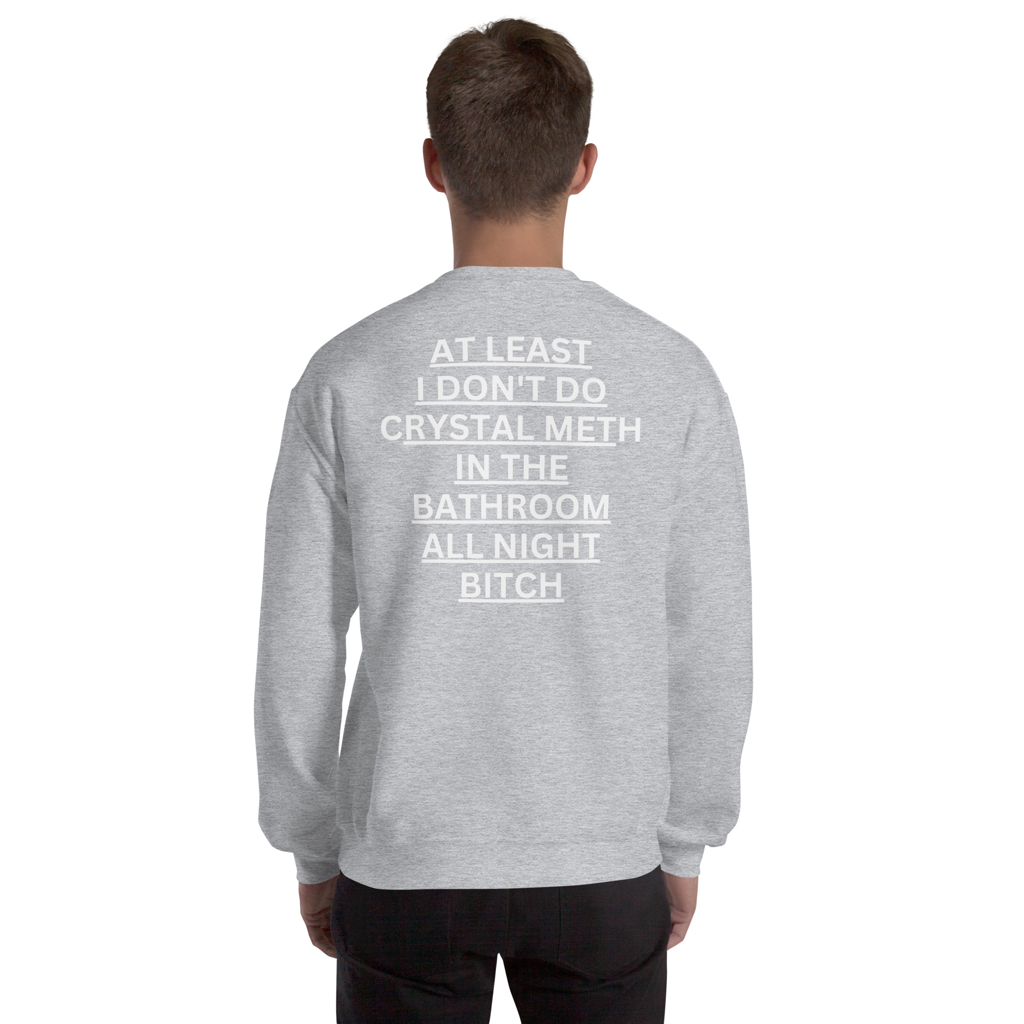 At Least I Don't Do Crystal Meth In The Bathroom All Night Bitch Sweatshirt (BACK) - Image 8