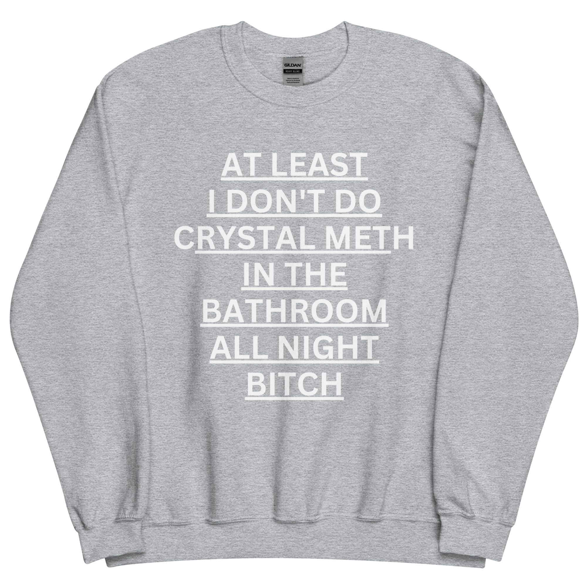 At Least I Don't Do Crystal Meth In The Bathroom All Night Bitch Sweatshirt - Image 9