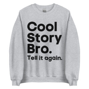 COOL STORY BRO Tell It Again (in black letters) Sweatshirt