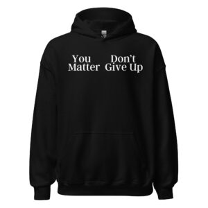 You Don't Matter Give Up Hoodie - You Matter Don't Give Up Hoodie