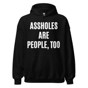 ASSHOLES ARE PEOPLE, TOO Hoodie