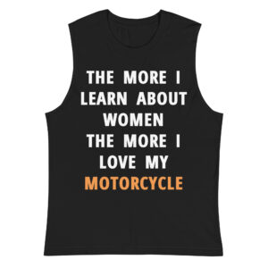 The More I Learn About Women The More I Love My Motorcycle Muscle Shirt