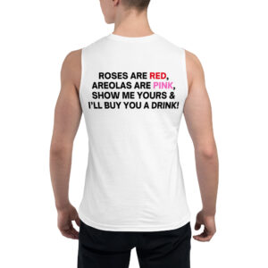 Roses Are Red Areolas Are Pink Show Me Yours And I’ll Buy You A Drink Muscle Shirt (BACK)