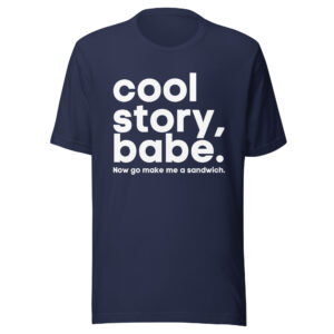 Alternative view of Cool Story Babe Now go make me a sandwich shirt