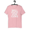 Will Fuck For Coke Unisex T-Shirt