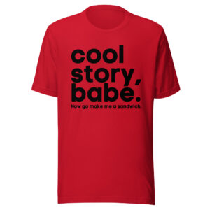 Alternative view of Cool Story Babe Now go make me a sandwich (in black letters) shirt