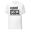 Cool Story Babe Now go make me a sandwich (in black letters) shirt