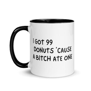 I Got 99 Donuts ‘Cause A Bitch Ate One Mug with Color Inside