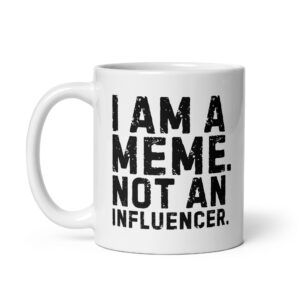 I AM A MEME NOT AN INFLUENCER coffee mug